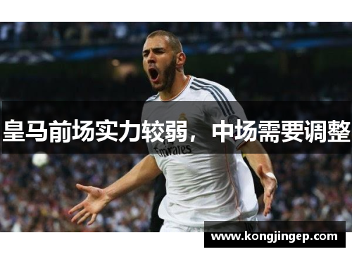 皇马前场实力较弱，中场需要调整